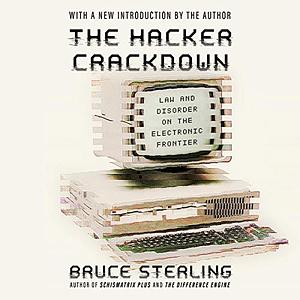 The Hacker Crackdown: Law and Disorder on the Electronic Frontier by Bruce Sterling