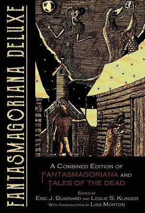 Fantasmagoriana Deluxe: A Combined Edition of Fantasmagoriana and Tales of the Dead by Eric J. Guignard, Leslie S. Klinger