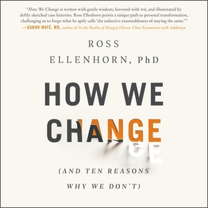 How We Change: (and Ten Reasons Why We Don't) by Ross Ellenhorn