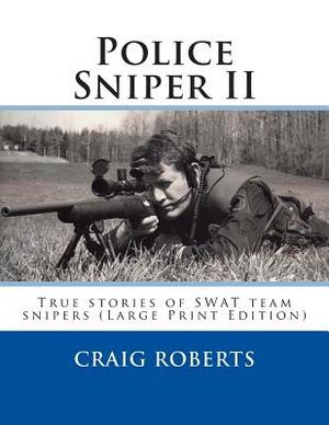 Police Sniper II: True stories of SWAT team precisioin riflemen by Craig Roberts