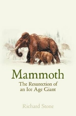 Mammoth: The Resurrection Of An Ice Age Giant by Richard Stone