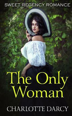 The Only Woman: Sweet Regency Romance by Charlotte Darcy