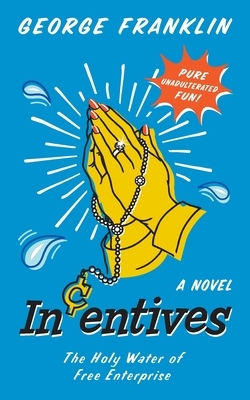 Incentives: The Holy Water of Free Enterprise by George Franklin