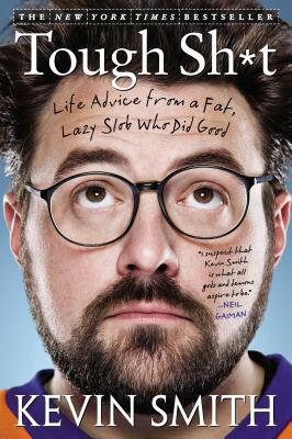 Tough Sh*t: Life Advice from a Fat, Lazy Slob Who Did Good by Kevin Smith