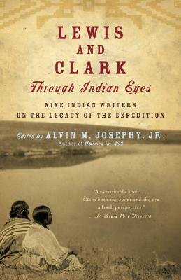 Lewis and Clark Through Indian Eyes: Nine Indian Writers on the Legacy of the Expedition by Alvin M. Josephy Jr.