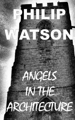 Angels in the Architecture by Philip Watson