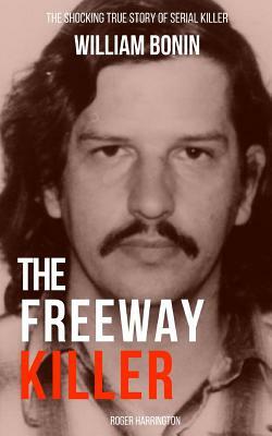 The Freeway Killer: The Shocking True Story of Serial Killer William Bonin by Roger Harrington