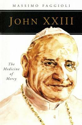 John XXIII: The Medicine of Mercy by Massimo Faggioli