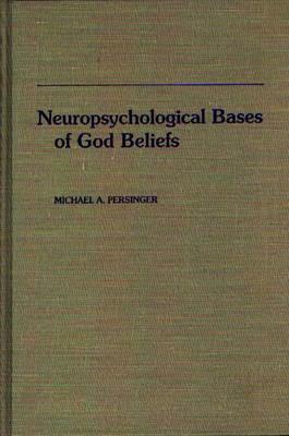 Neuropsychological Bases of God Beliefs by Michael Persinger