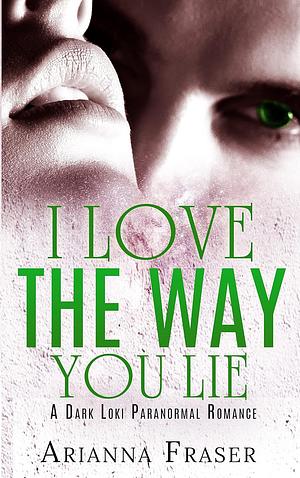 I Love the Way You Lie by Arianna Fraser