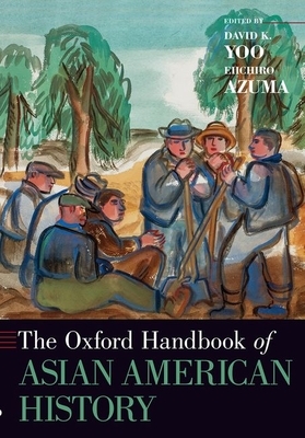 The Oxford Handbook of Asian American History by Eiichiro Azuma, David K. Yoo