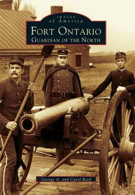 Fort Ontario: Guardian of the North by George A. Reed, Carol Reed
