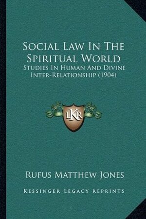 Social Law In The Spiritual World: Studies In Human And Divine Inter-Relationship (1904) by Rufus Matthew Jones