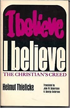 I Believe; The Christian's Creed by Helmut Thielicke
