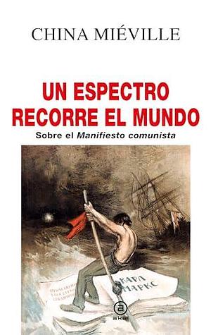 Un espectro recorre el mundo: Sobre el Manifiesto comunista by China Miéville, China Miéville