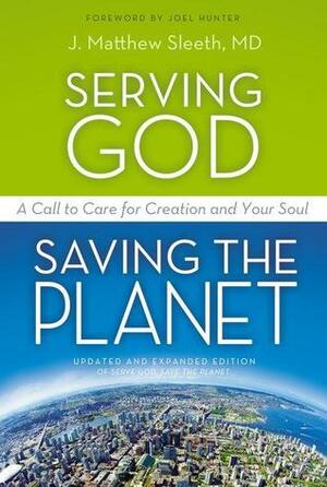 Serving God, Saving the Planet: A Call to Care for Creation and Your Soul by Matthew Sleeth