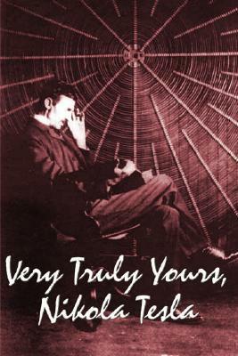 Very Truly Yours, Nikola Tesla by Nikola Tesla