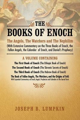 The Books of Enoch: The Angels, the Watchers and the Nephilim (with Extensive Commentary on the Three Books of Enoch, the Fallen Angels, T by Joseph B. Lumpkin