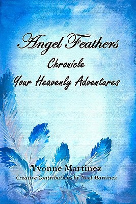 Angel Feathers: Chronicle Your Heavenly Adventures by Yvonne Martinez