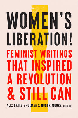 Women's Liberation!: Feminist Writings That Inspired a Revolution & Still Can by Alix Kates Shulman, Honor Moore