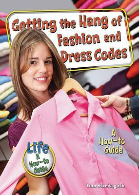 Getting the Hang of Fashion and Dress Codes: A How-To Guide by Tom Streissguth, Thomas Streissguth