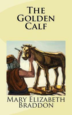 The Golden Calf by Mary Elizabeth Braddon