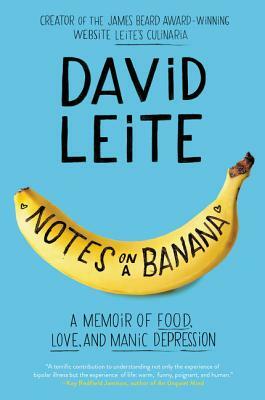 Notes on a Banana: A Memoir of Food, Love, and Manic Depression by David Leite