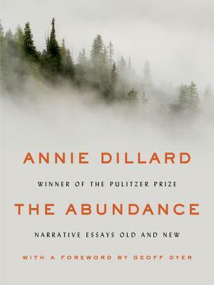 The Abundance: Narrative Essays Old and New by Annie Dillard