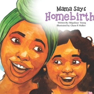 Mama Says Homebirth by Miquilaue Young