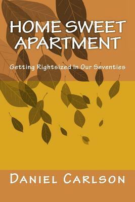 Home Sweet Apartment: Getting Rightsized In Our Seventies by Daniel Carlson