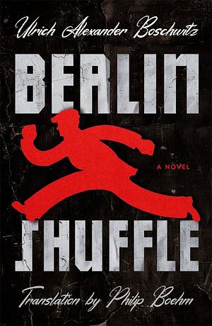 Berlin Shuffle: A Novel by Ulrich Alexander Boschwitz, Philip Boehm