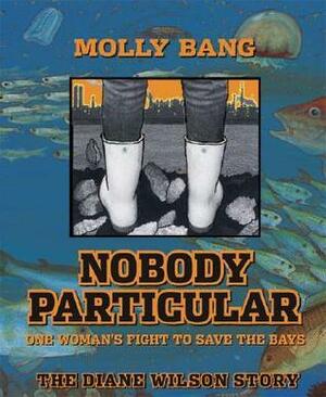 Nobody Particular: One Woman's Fight to Save the Bays; The Diane Wilson Story by Molly Bang