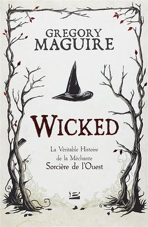 Wicked: la véritable histoire de la méchante sorcière de l'Ouest by Gregory Maguire