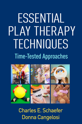 Essential Play Therapy Techniques: Time-Tested Approaches by Charles E. Schaefer, Donna Cangelosi