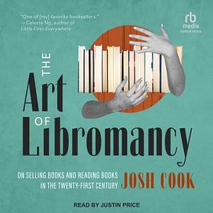 The Art of Libromancy: On Selling Books and Reading Books in the Twenty-First Century by Josh Cook