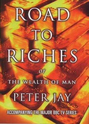 Road to Riches, Or, The Wealth of Man by Peter Jay