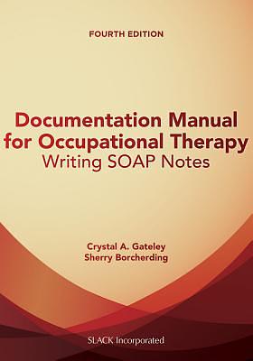 Documentation Manual for Occupational Therapy: Writing Soap Notes by Sherry Borcherding, Crystal Gateley