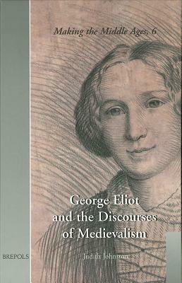 George Eliot and the Discourses of Medievalsim by Judith Johnston