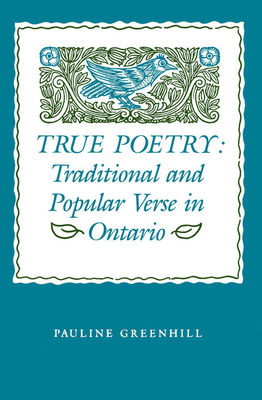 True Poetry: Traditional and Popular Verse in Ontario by Pauline Greenhill