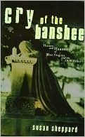 Cry of the Banshee: History and Hauntings of West Virginia and the Ohio Valley by Susan A. Sheppard