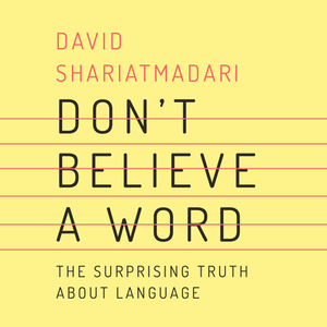 Don't Believe a Word: The Surprising Truth about Language by David Shariatmadari