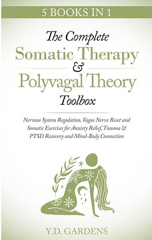 The Complete Somatic Therapy And Polyvagal Theory Toolbox by Y.D. Gardens