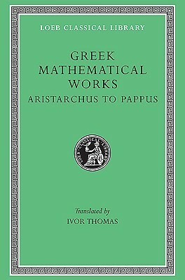 Greek Mathematical Works, Volume II: Aristarchus to Pappus by Hero of Alexandria, Eratosthenes, Aristarchus, Ivor Thomas, Archimedes, Apollonius of Rhodes, Pappus