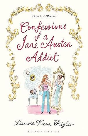 Confessions of a Jane Austen Addict by Laurie Viera Rigler