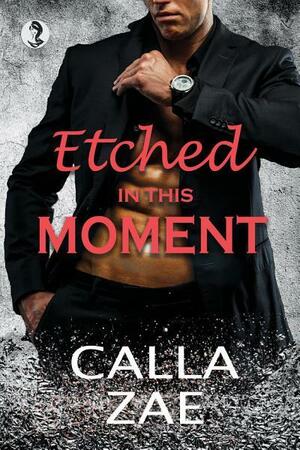 Etched in this Moment by Calla Zae