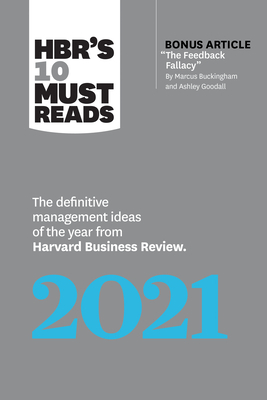 Hbr's 10 Must Reads 2021: The Definitive Management Ideas of the Year from Harvard Business Review (with Bonus Article "the Feedback Fallacy" by by Harvard Business Review, Marcus Buckingham, Amy C. Edmondson