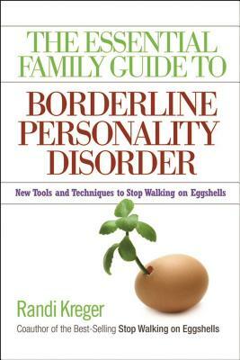 The Essential Family Guide to Borderline Personality Disorder: New Tools and Techniques to Stop Walking on Eggshells by Randi Kreger