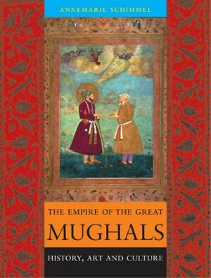 The Empire of the Great Mughals: History, Art and Culture by Annemarie Schimmel
