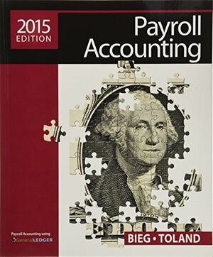 Payroll Accounting 2015 by Judith A. Toland, Bernard J. Bieg