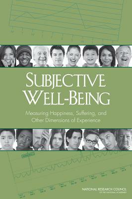 Subjective Well-Being: Measuring Happiness, Suffering, and Other Dimensions of Experience by Committee on National Statistics, National Research Council, Division of Behavioral and Social Scienc